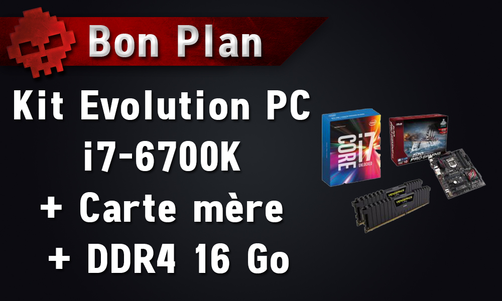 Bon Plan Kit Evolution PC i76700K + Carte mère + DDR4 16 Go à 599
