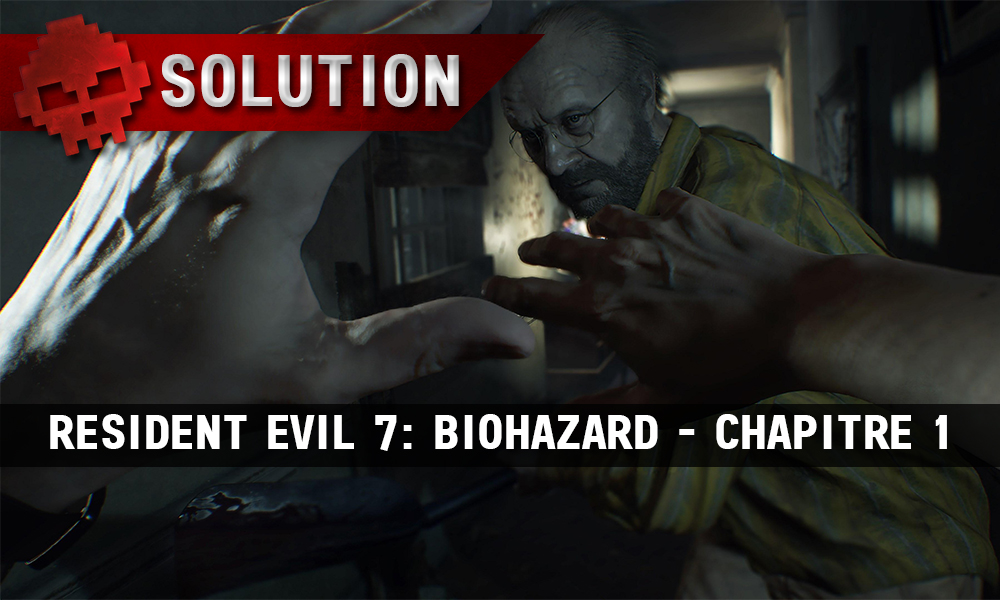 Solution complète de Resident Evil 7 - Chapitre 1 Jack