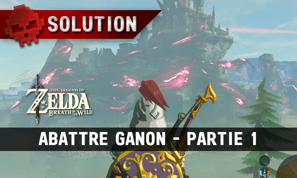 Soluce complète de Zelda Breath of the Wild Abattre Ganon partie 1