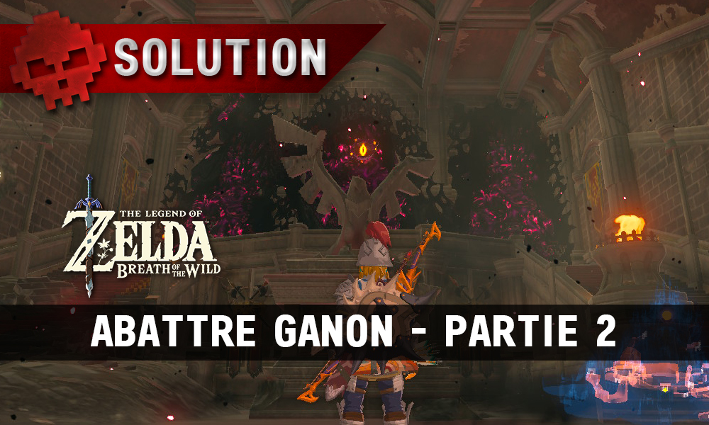 Soluce The Legend of Zelda: Breath of the Wild - Abattre Ganon partie 2