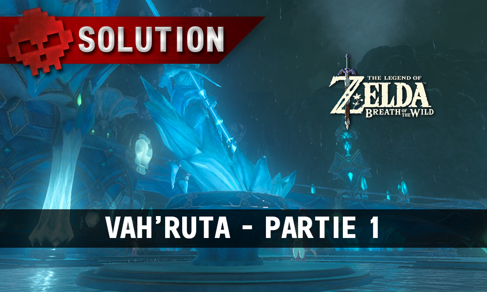 Soluce complète de Zelda Breath of the Wild Vah'Ruta partie 1