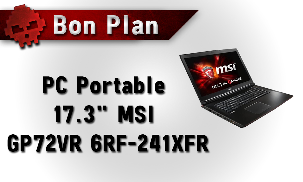 Bon Plan - PC Portable 17.3" MSI GP72VR 6RF-241XFR à 979.99€