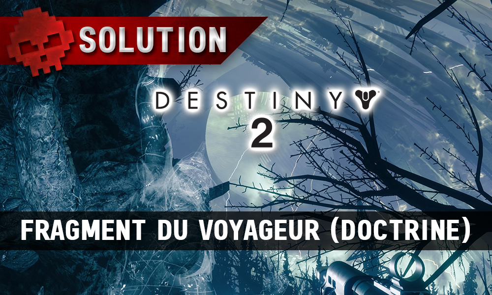 Soluce Destiny 2 - Fragment du voyageur (Quête de Doctrine - ZME)