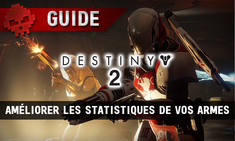 Guide Destiny 2 - Améliorer les statistiques de vos armes