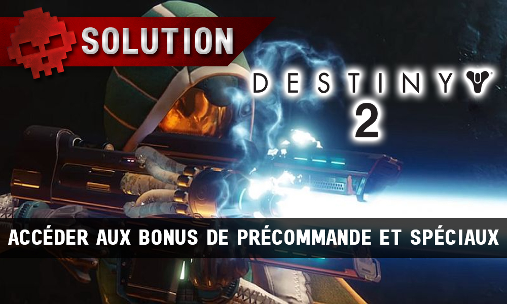 Guide Destiny 2 - Accéder aux bonus de précommande et spéciaux