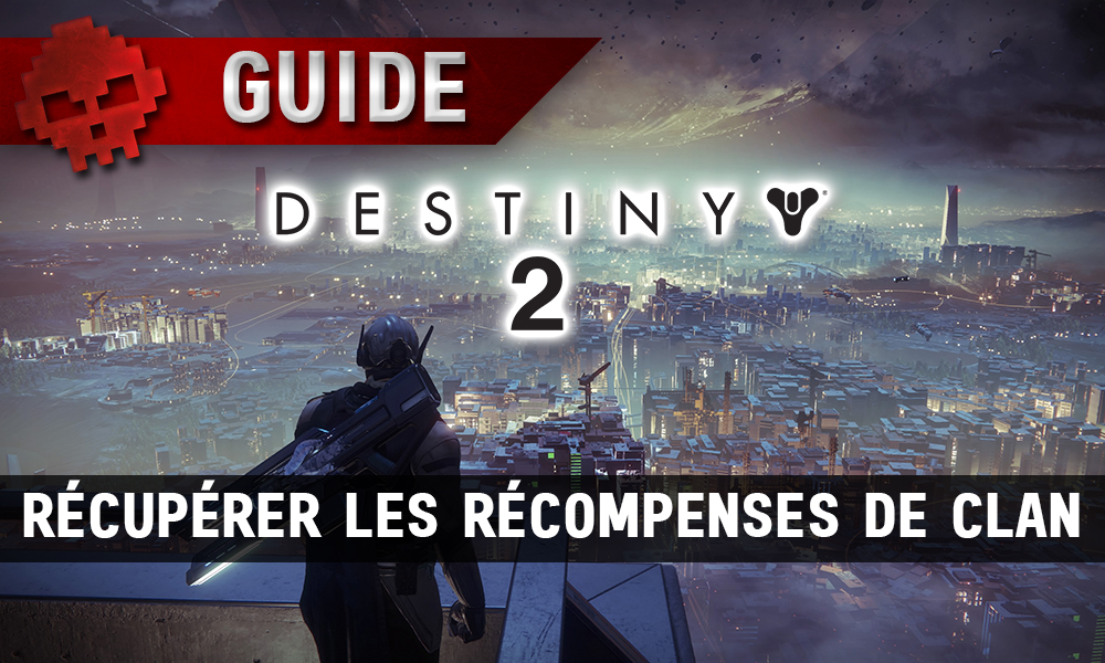 Guide Destiny 2 - Comment récupérer les récompenses de clan