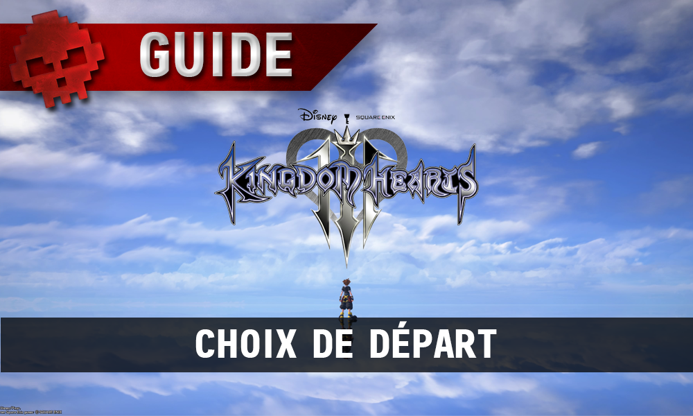 Kingdom hearts 3 guide - choix de départ