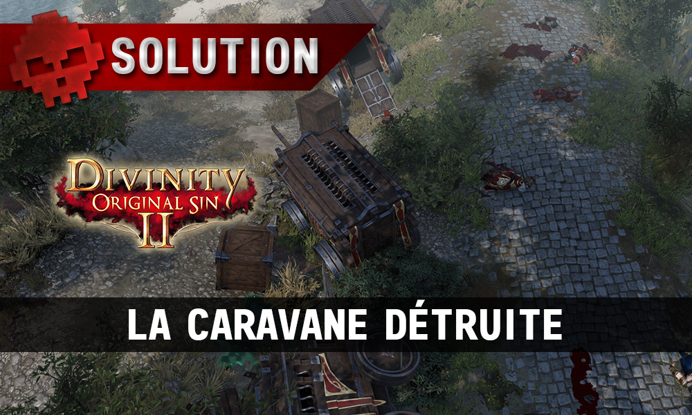 Soluce Divinity: Original Sin 2 - La Caravane Détruite