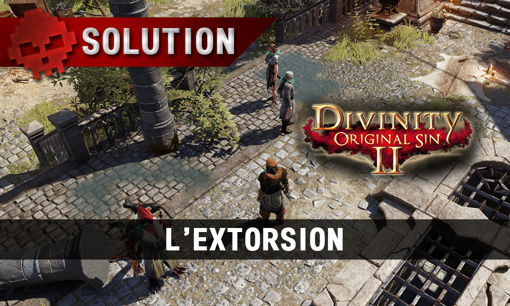 Soluce Divinity: Original Sin 2 - L'extorsion