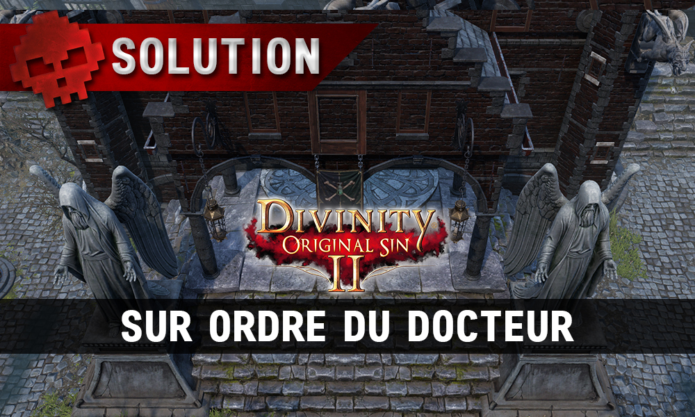 Soluce Divinity: Original Sin 2 - Sur Ordre du Docteur